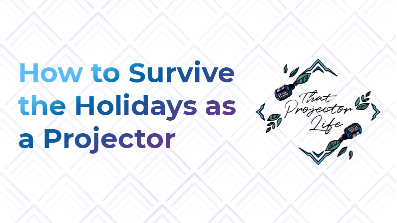 50. How to Survive the Holidays as a Projector