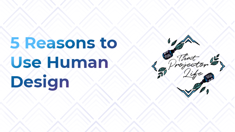 6. 5 Reasons to Use Human Design