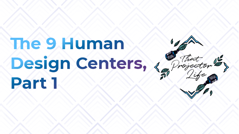 7. The 9 Human Design Centers (Part 1)