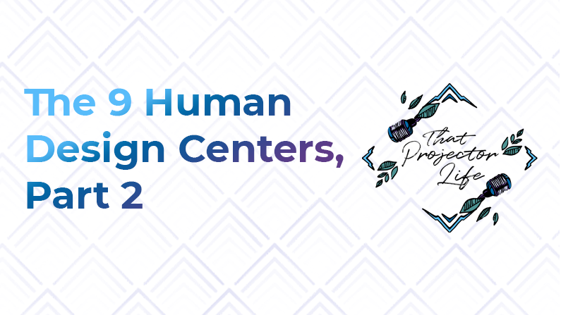 8. The 9 Human Design Centers (Part 2)