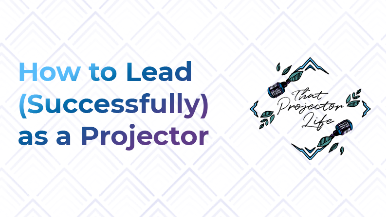 36. How to Lead (Successfully) as a Projector