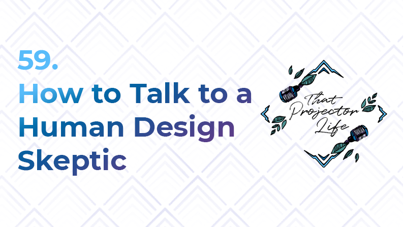 59. How to Talk to a Human Design Skeptic