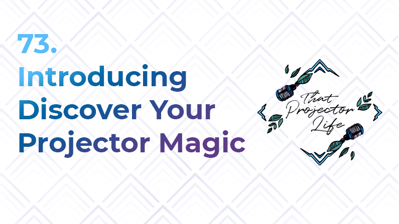 73. Introducing Discover Your Projector Magic