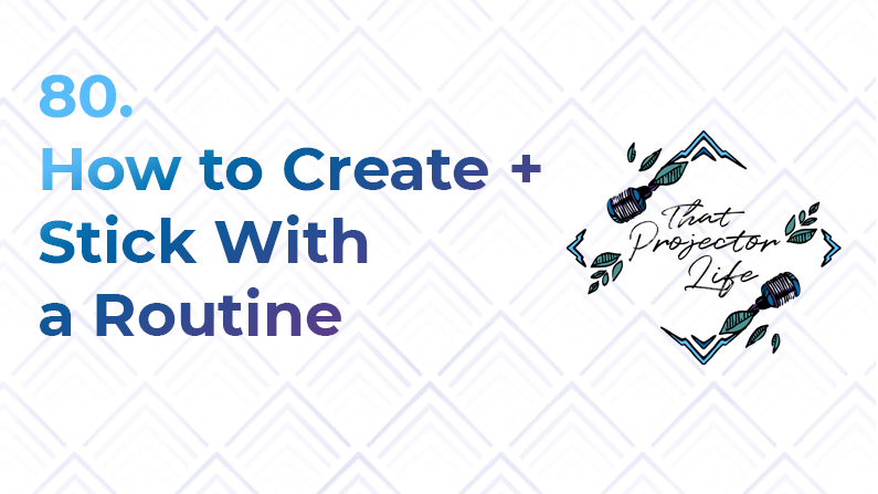 80. How to Create + Stick to a Routine