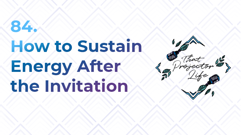 84. How to Sustain Energy After the Invitation