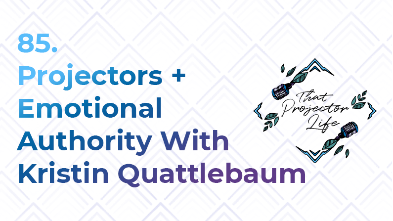 85. Projectors + Emotional Authority With Kristin Quattlebaum