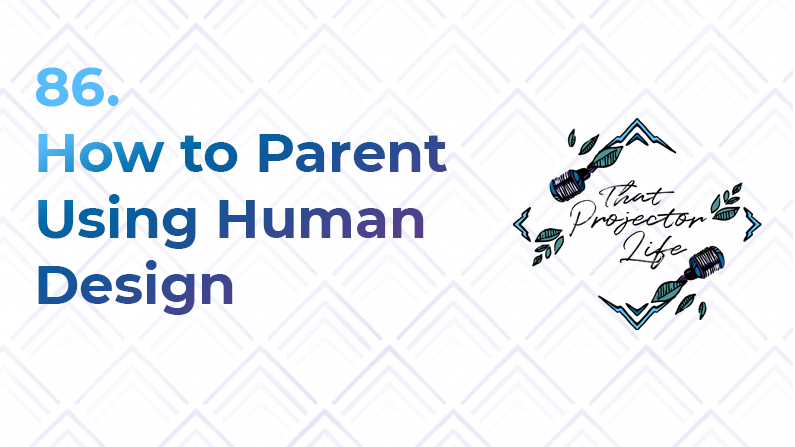 86. How to Parent Using Human Design