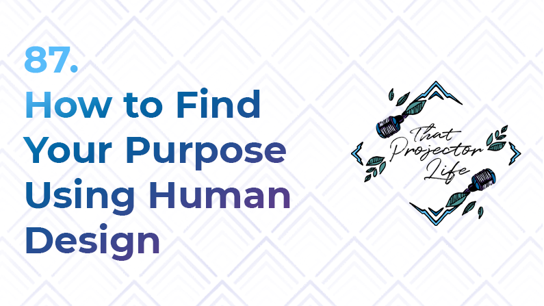 87. How to Find Your Purpose Using Human Design