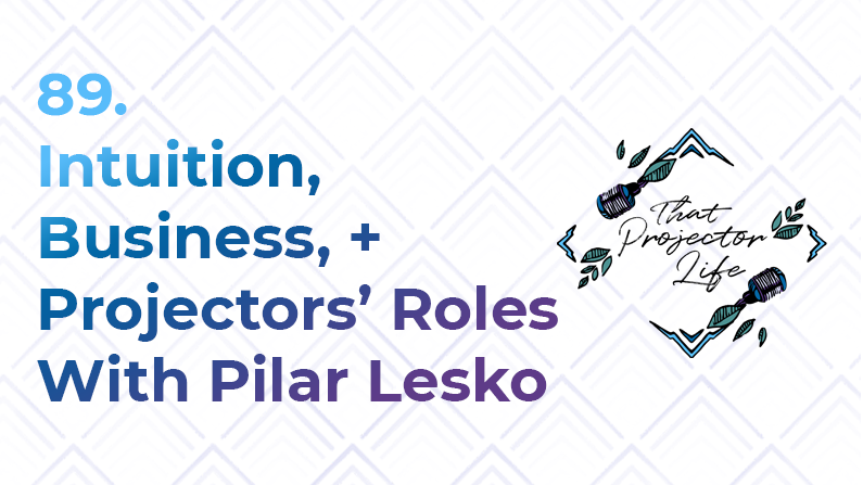 89. Intuition, Business, and Projectors’ Roles With Pilar Lesko