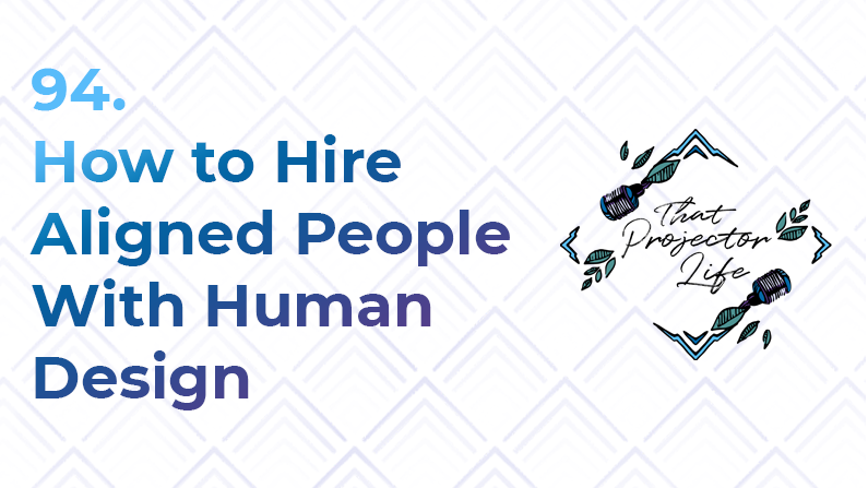 94. How to Hire Aligned People With Human Design