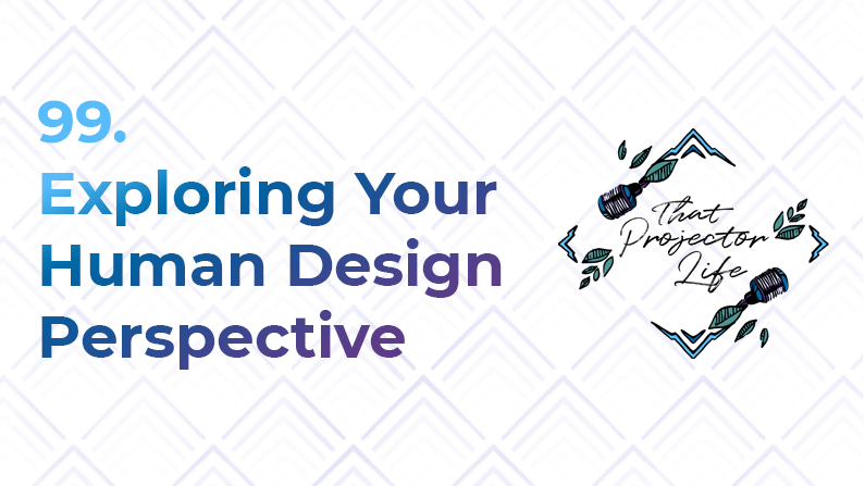 99. Exploring Your Human Design Perspective