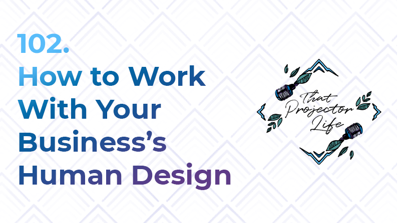 102. How to Work With Your Business’s Human Design
