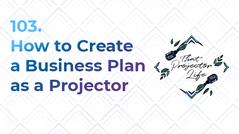 103. How to Create a Business Plan as a Projector