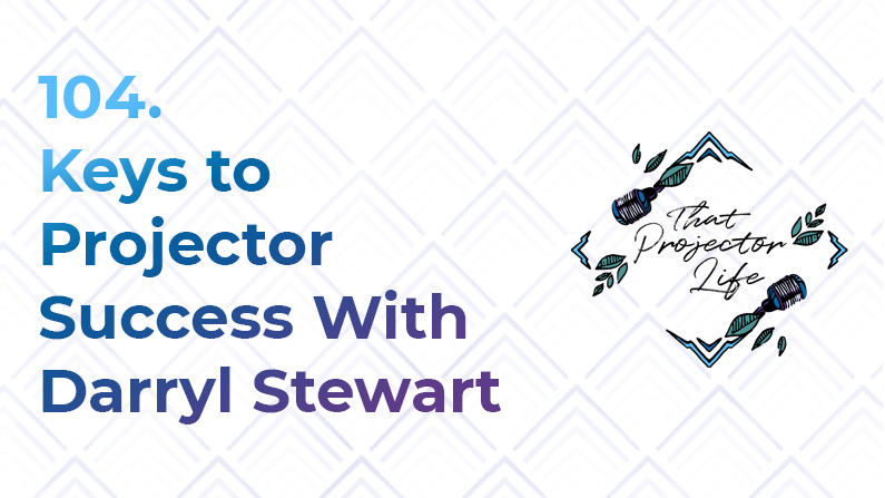 104. Keys to Projector Success With Darryl Stewart