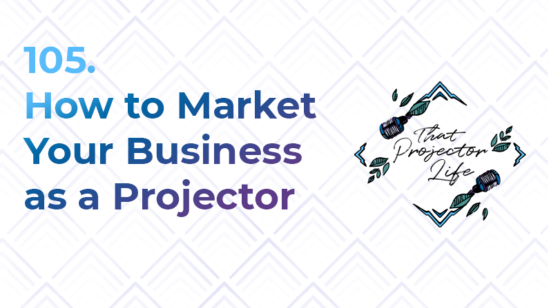 105. How to Market Your Business as a Projector