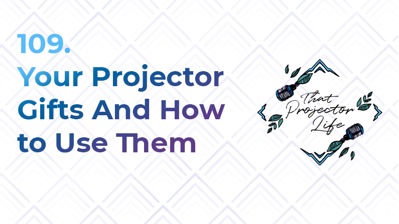 109. Your Projector Gifts And How to Use Them