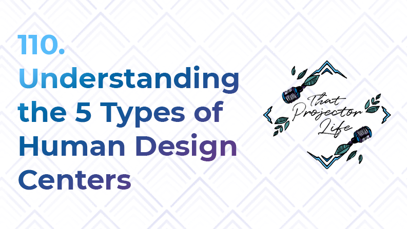 110. Understanding the 5 Types of Human Design Centers