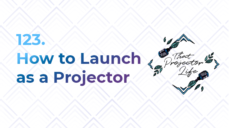 123. How to Launch as a Projector