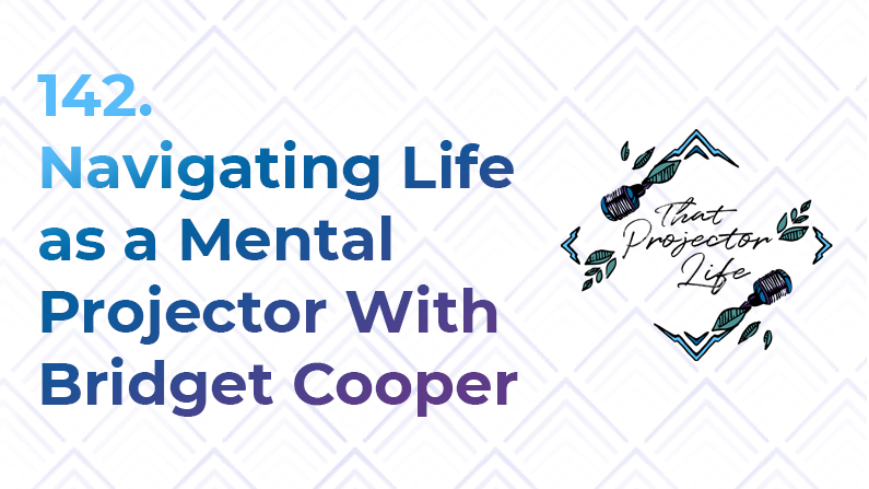 142. Navigating Life as a Mental Projector With Bridget Cooper
