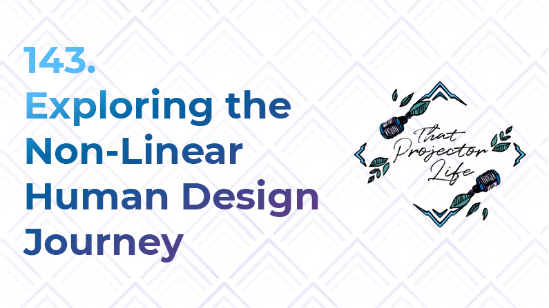 143. Exploring the Non-Linear Human Design Journey