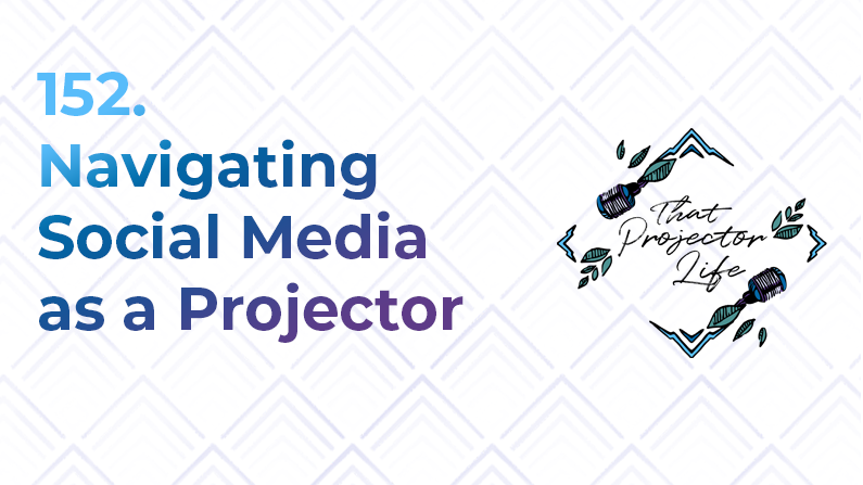 152. Navigating Social Media as a Projector