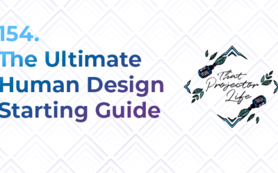 154. The Ultimate Human Design Starting Guide