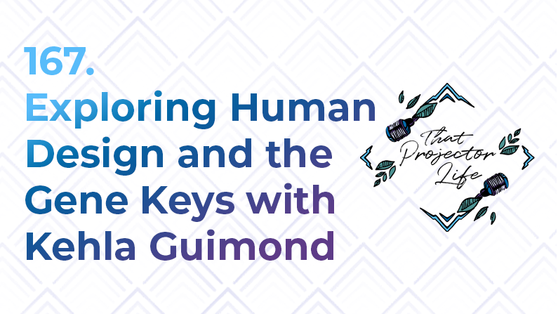 167. Exploring Human Design and the Gene Keys with Kehla Guimond