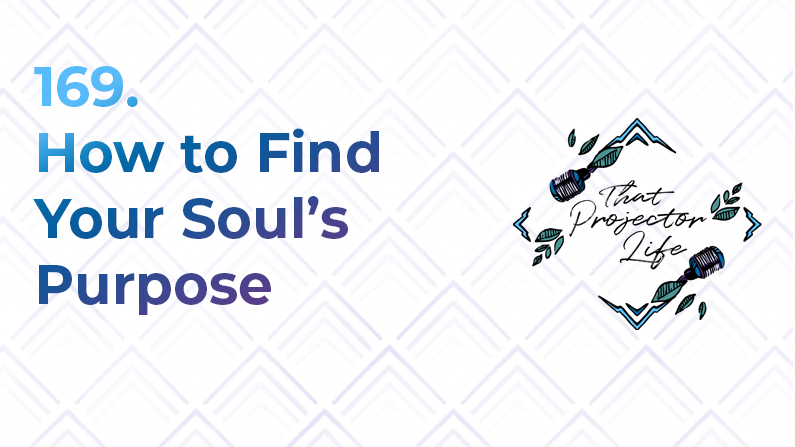 169. How to Find Your Soul’s Purpose