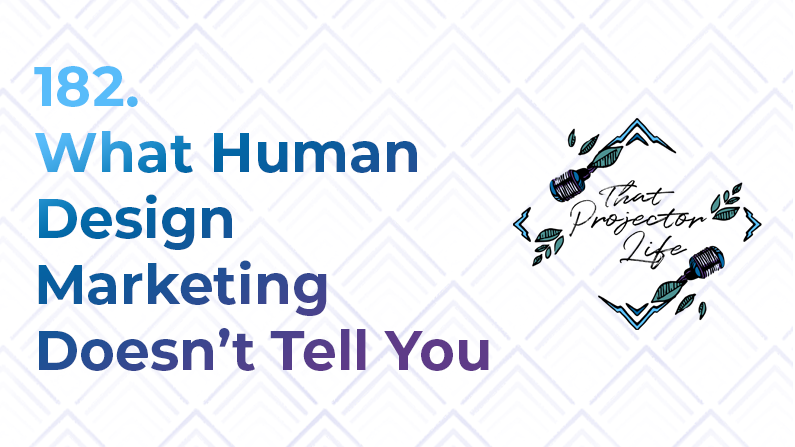 182. What Human Design Marketing Doesn’t Tell You