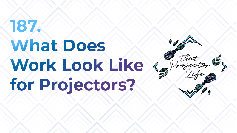 187. What Does Work Look Like for Projectors?