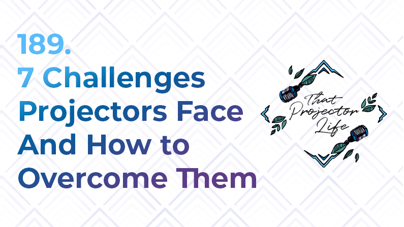 189. 7 Challenges Projectors Face and How to Overcome Them