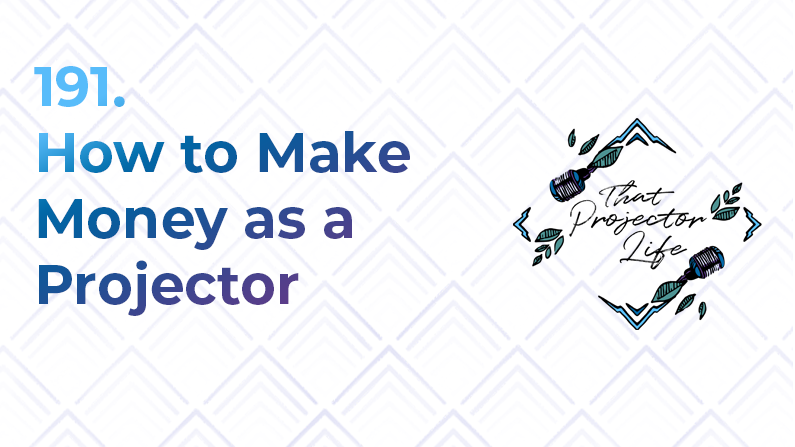 191. How to Make Money as a Projector