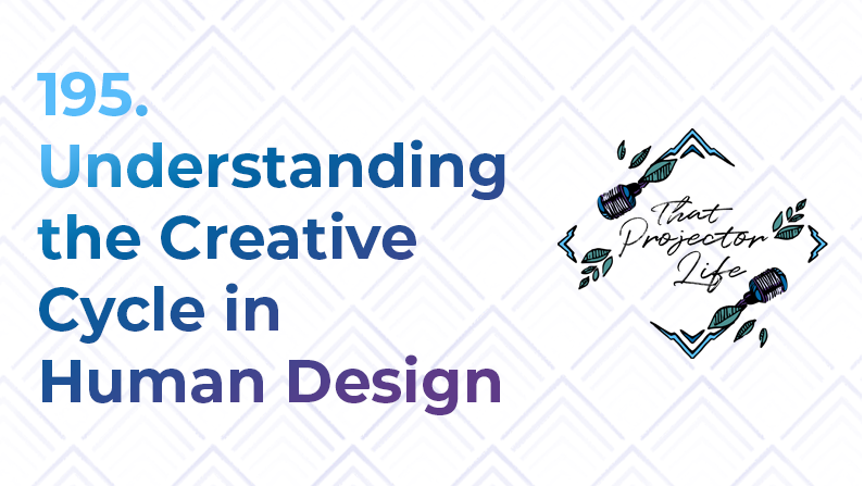195. Understanding the Creative Cycle in Human Design